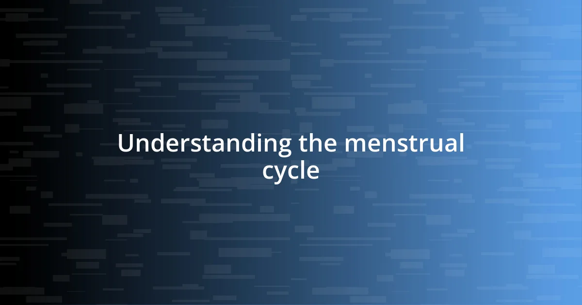 Understanding the menstrual cycle