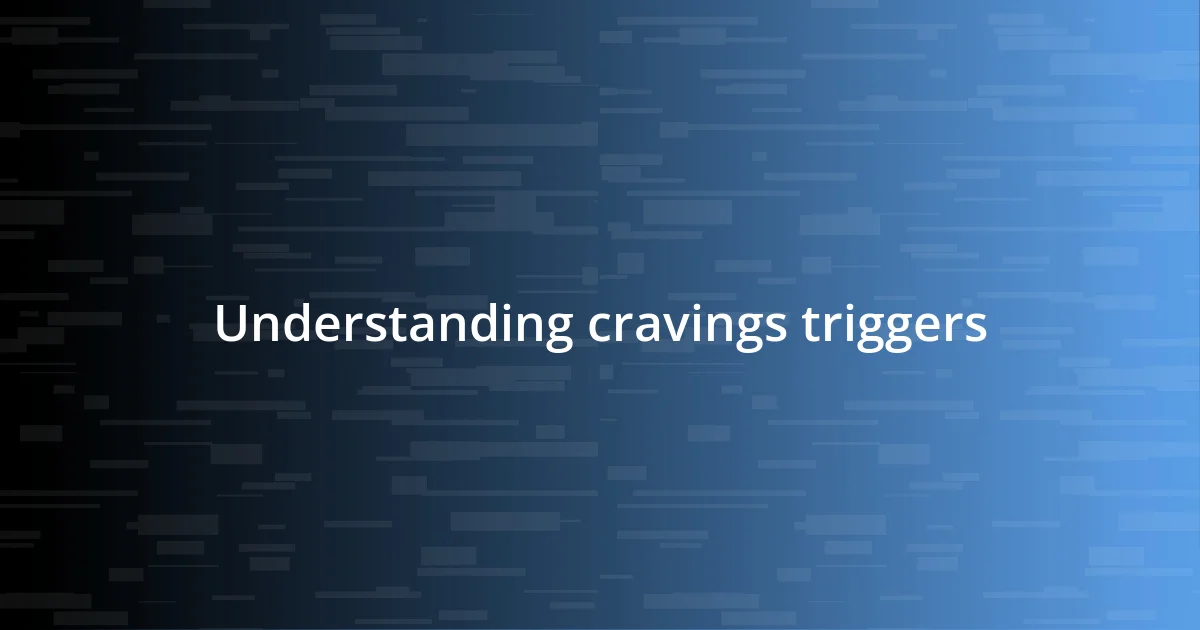 Understanding cravings triggers