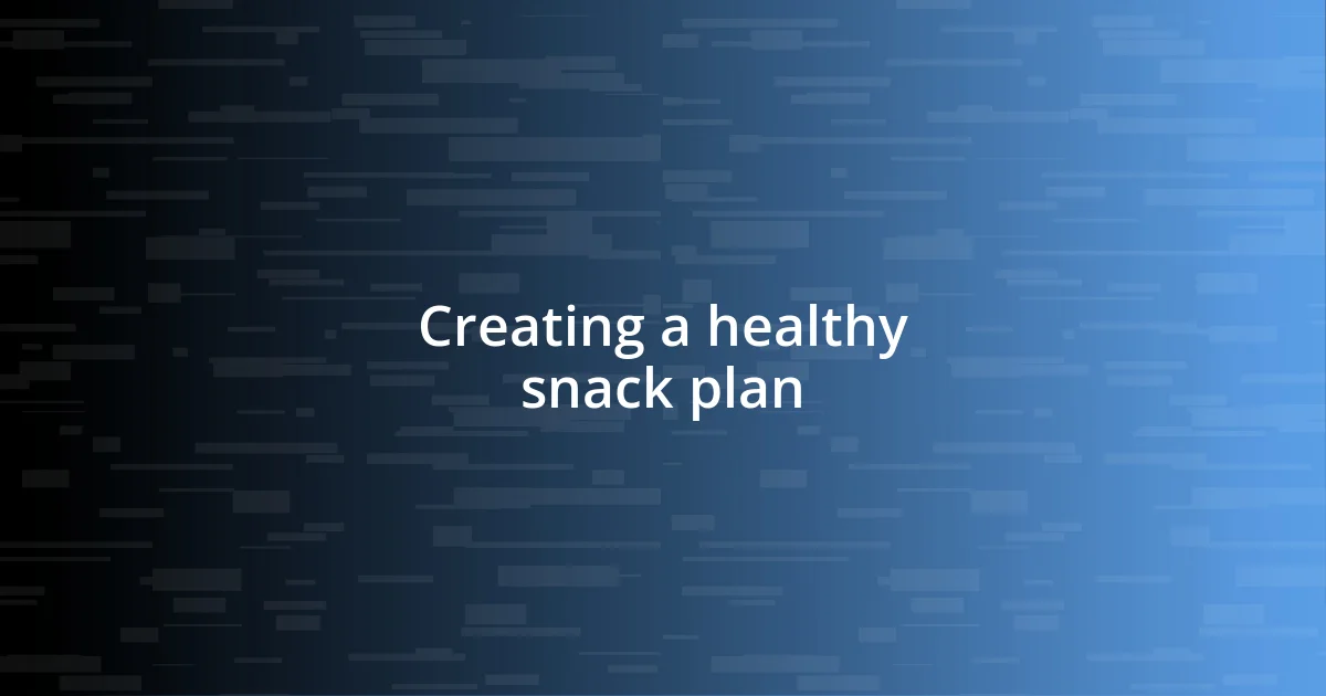 Creating a healthy snack plan