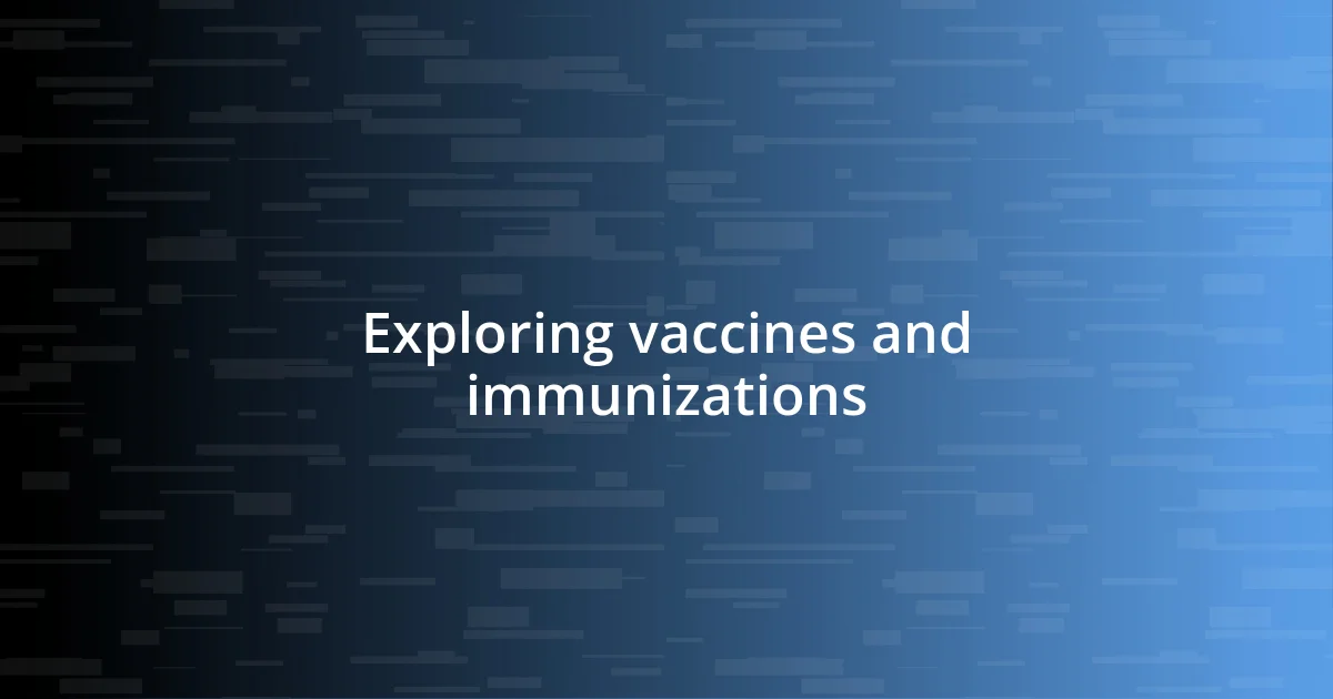 Exploring vaccines and immunizations