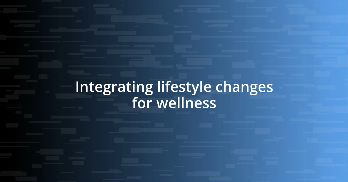 Integrating lifestyle changes for wellness