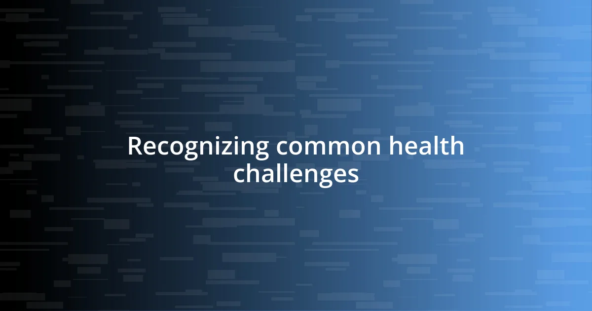 Recognizing common health challenges