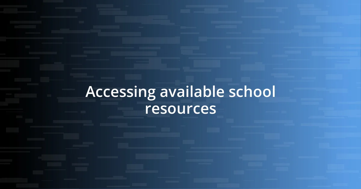 Accessing available school resources