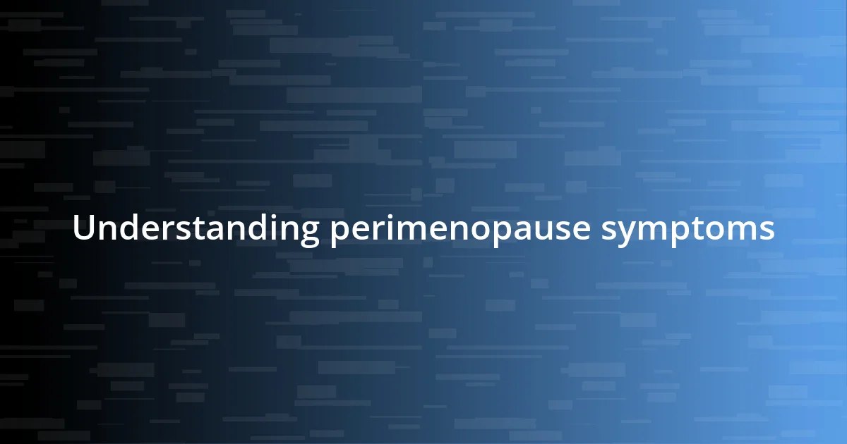 Understanding perimenopause symptoms