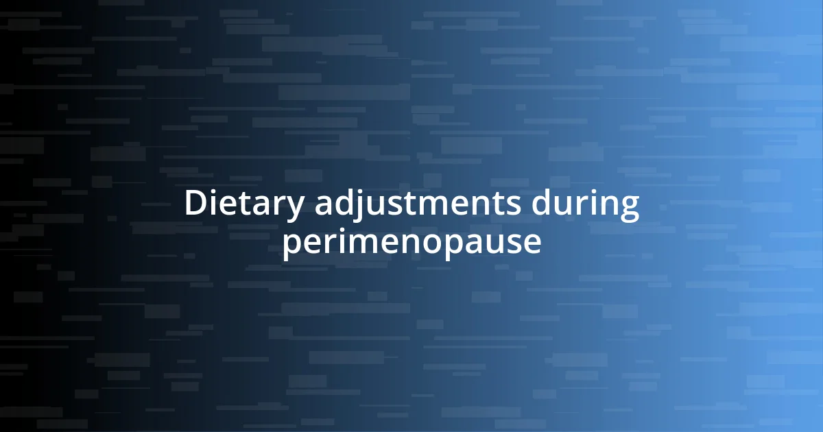 Dietary adjustments during perimenopause