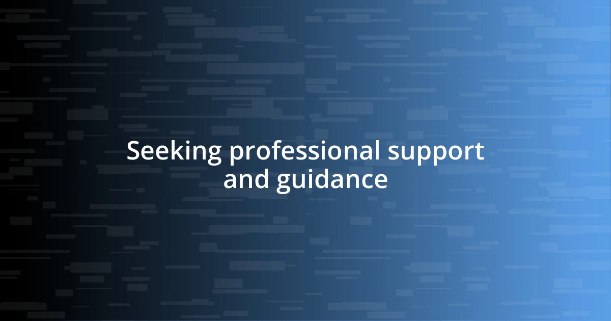 Seeking professional support and guidance