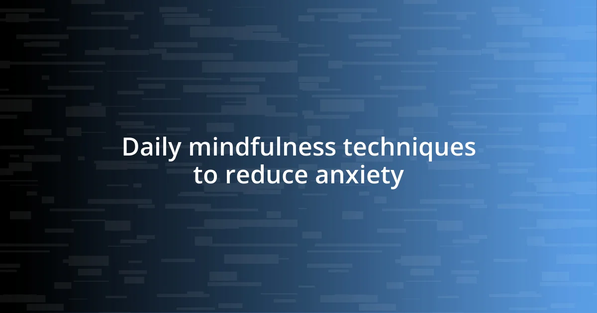 Daily mindfulness techniques to reduce anxiety