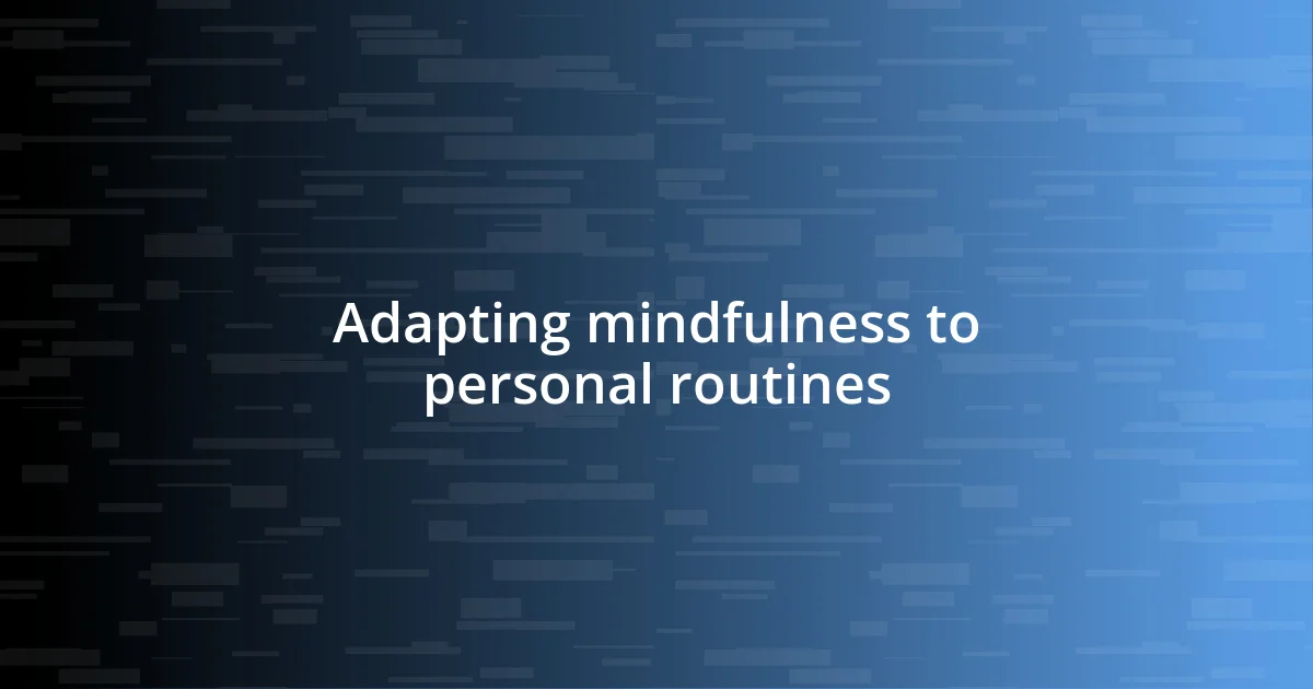 Adapting mindfulness to personal routines