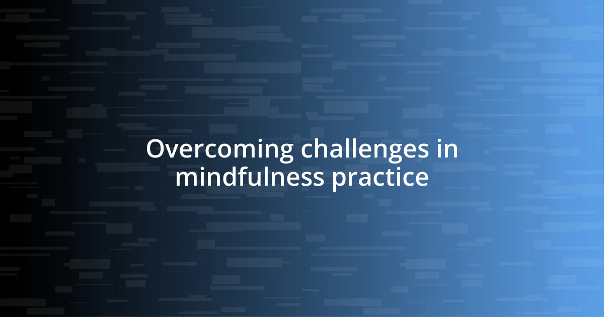 Overcoming challenges in mindfulness practice