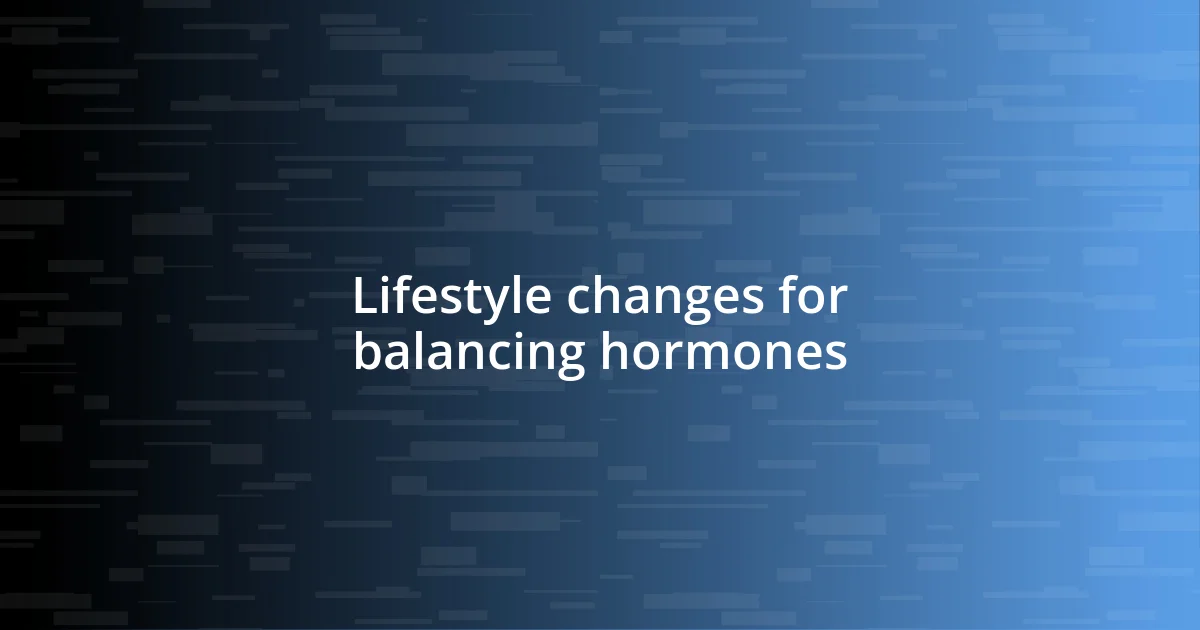 Lifestyle changes for balancing hormones