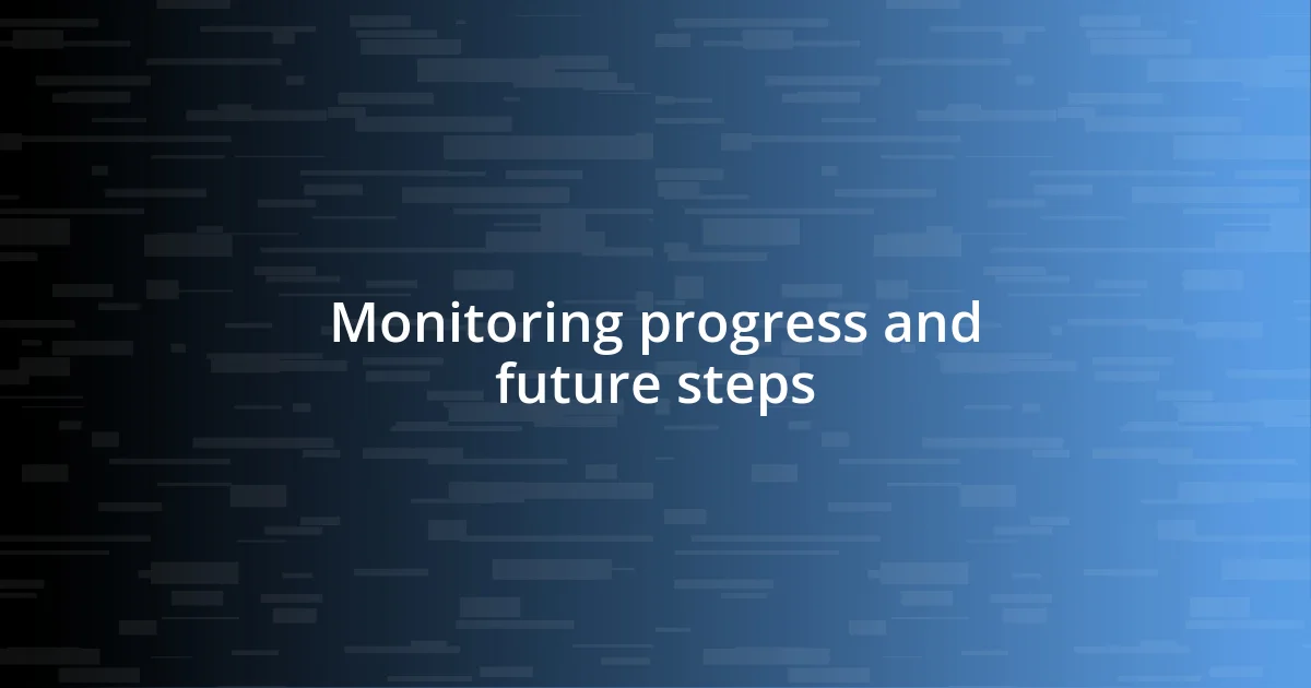 Monitoring progress and future steps