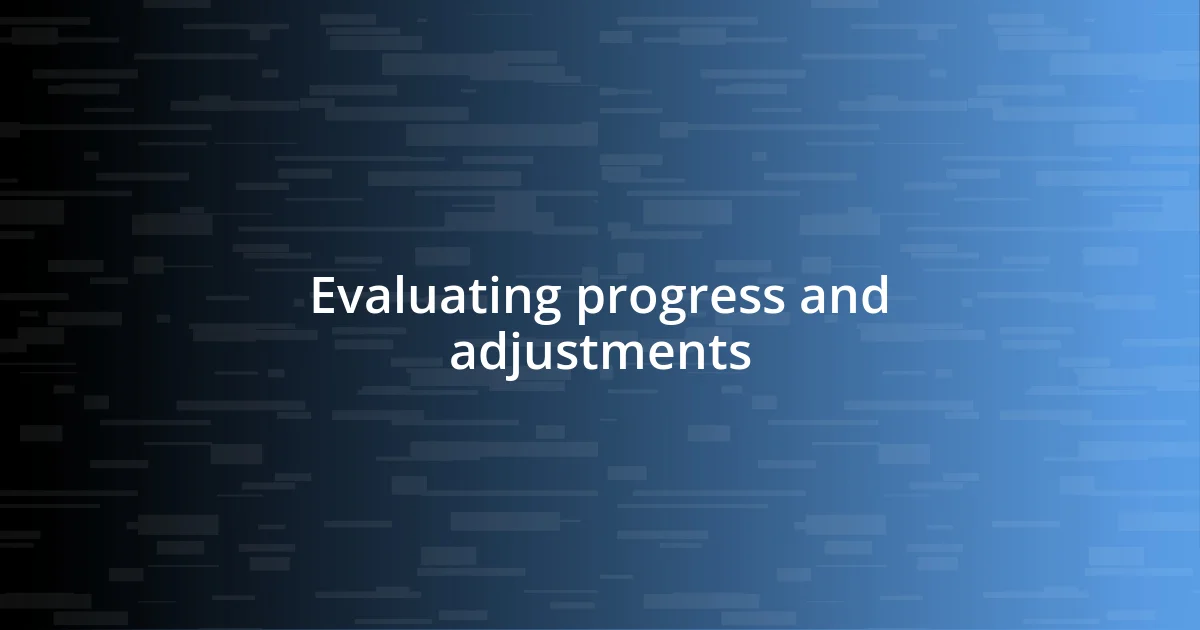 Evaluating progress and adjustments