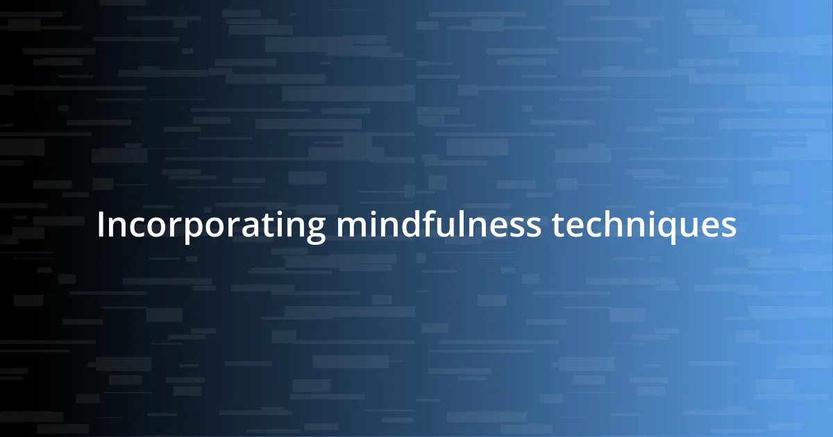 Incorporating mindfulness techniques