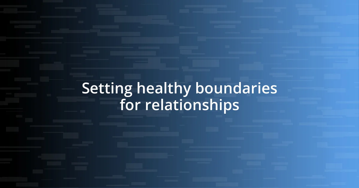 Setting healthy boundaries for relationships