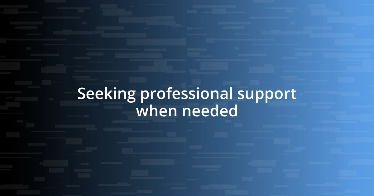 Seeking professional support when needed