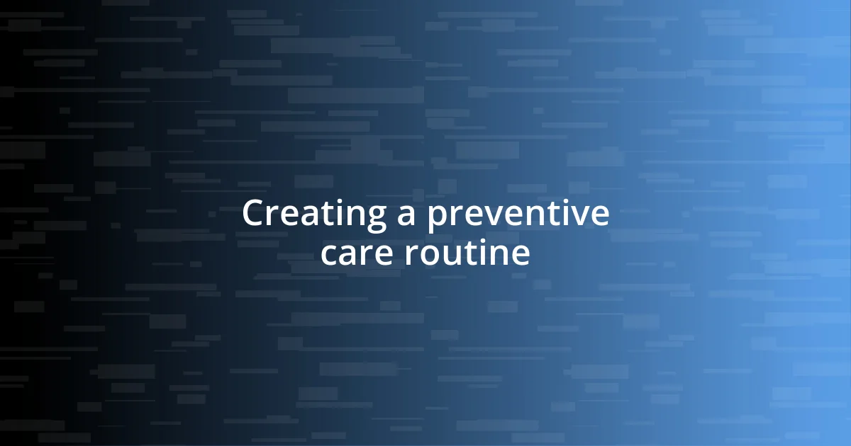 Creating a preventive care routine