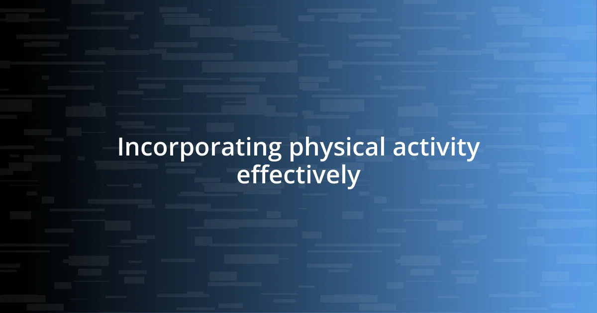 Incorporating physical activity effectively