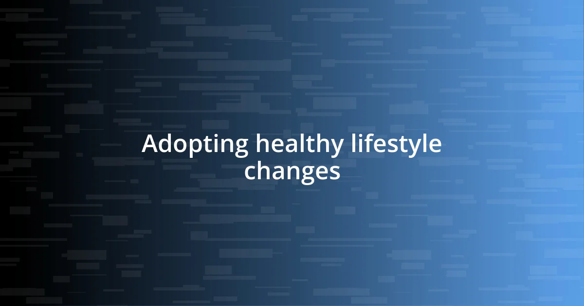 Adopting healthy lifestyle changes