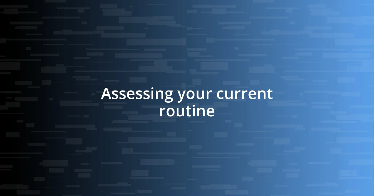 Assessing your current routine