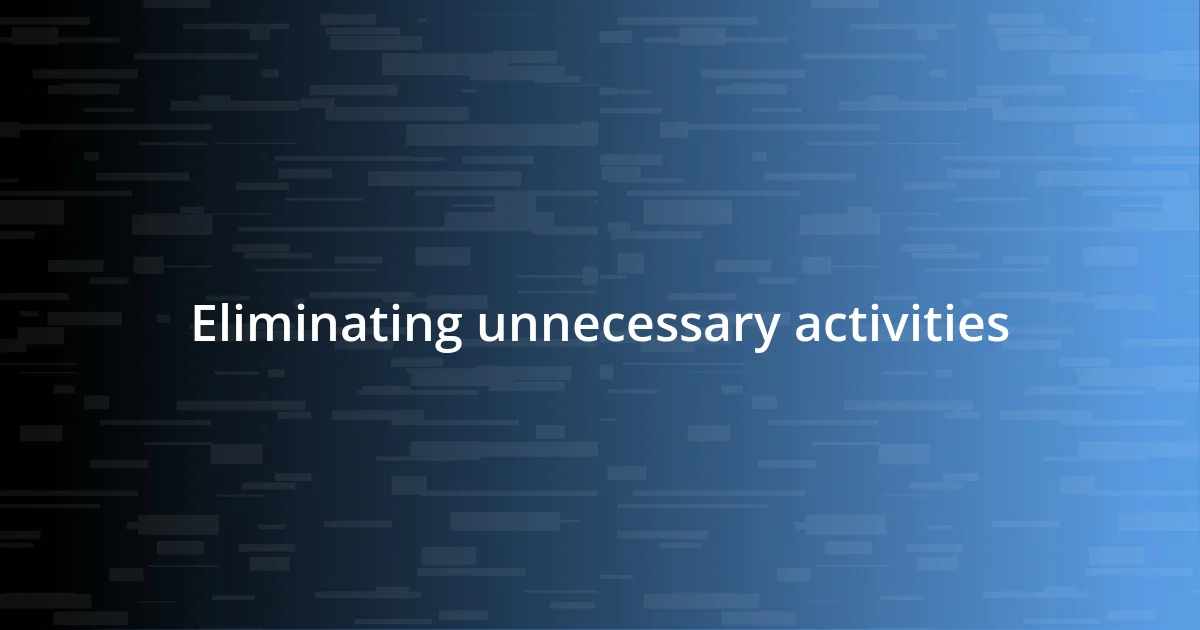 Eliminating unnecessary activities