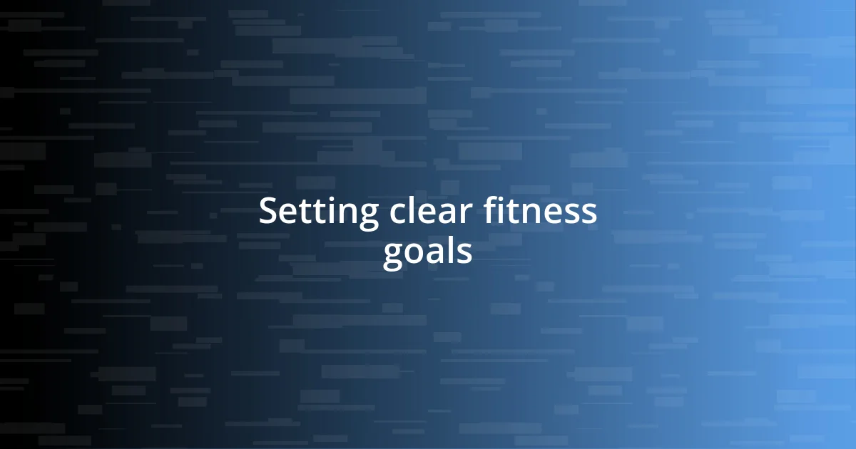 Setting clear fitness goals