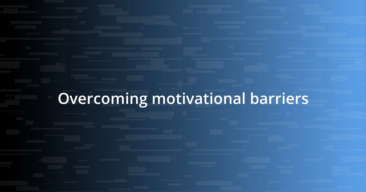 Overcoming motivational barriers