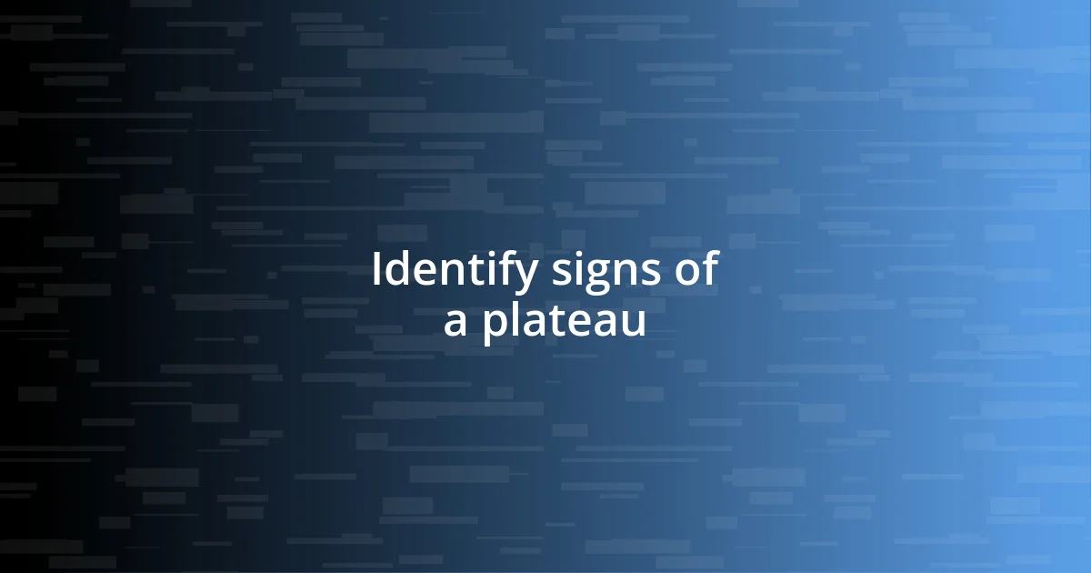 Identify signs of a plateau