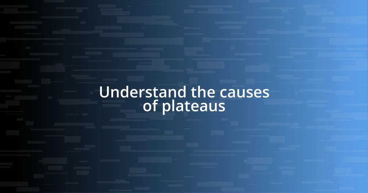 Understand the causes of plateaus