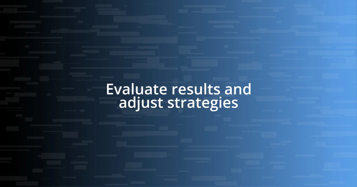 Evaluate results and adjust strategies