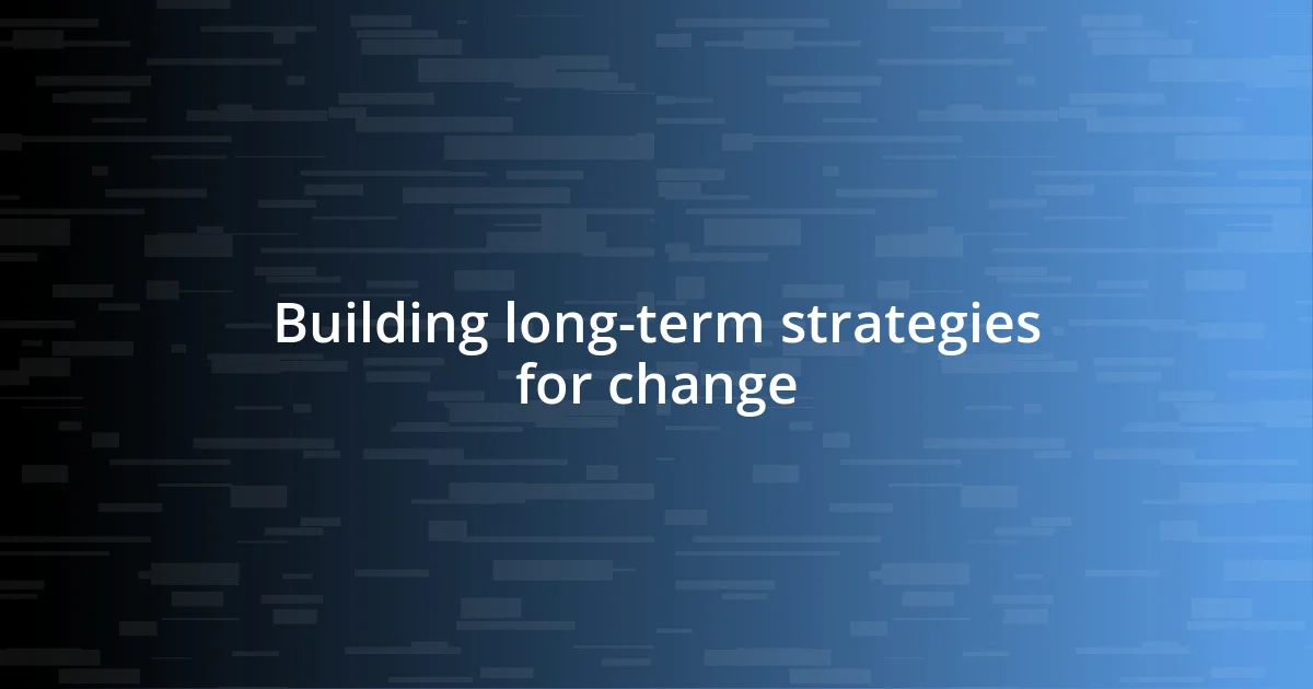 Building long-term strategies for change