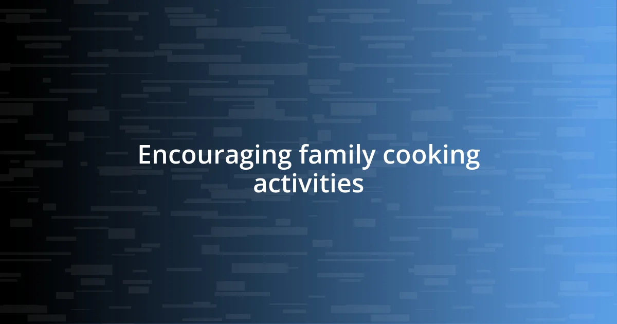 Encouraging family cooking activities