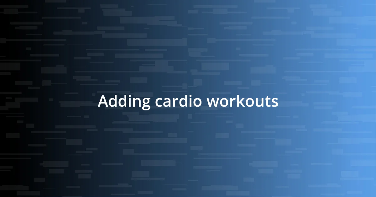 Adding cardio workouts