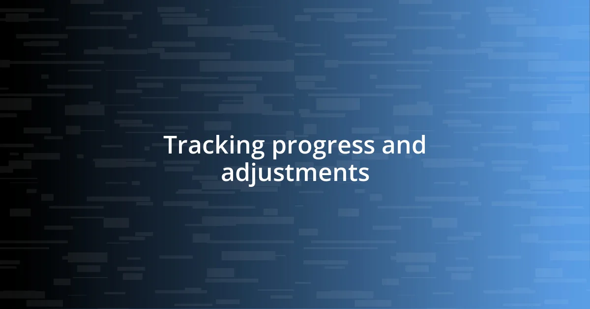 Tracking progress and adjustments