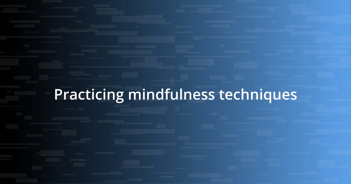 Practicing mindfulness techniques