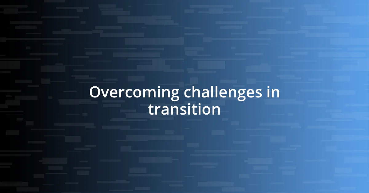 Overcoming challenges in transition