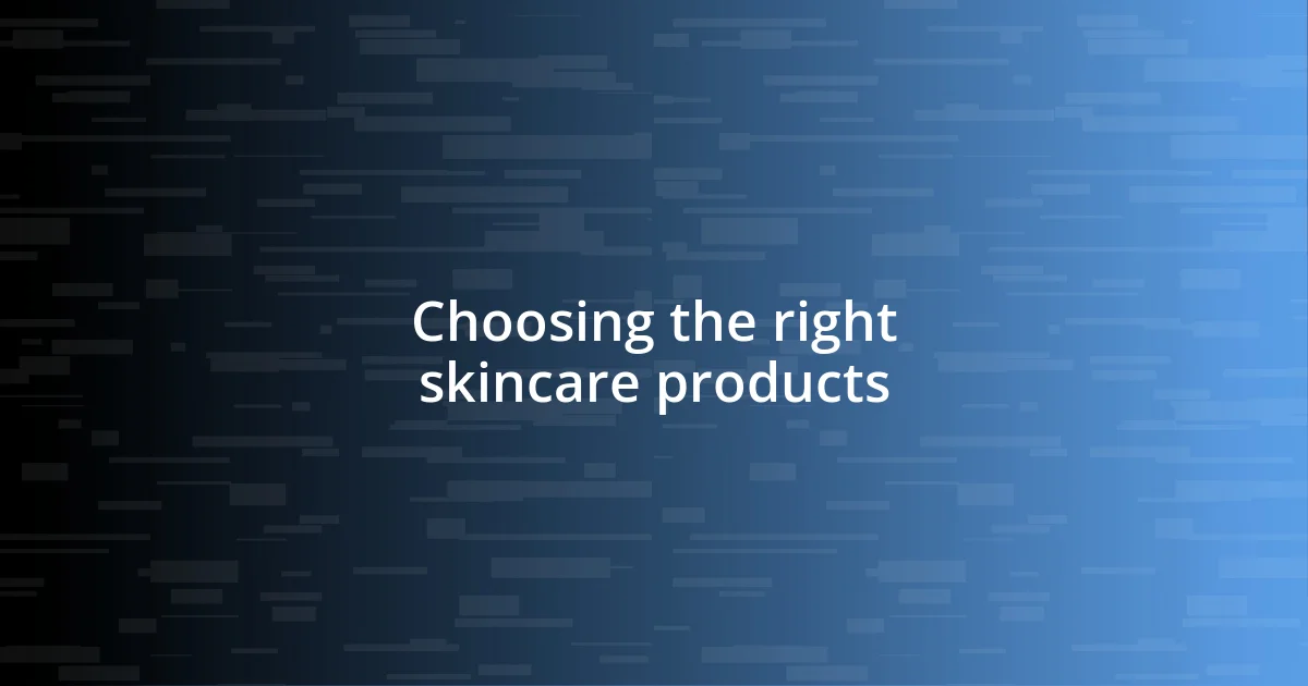 Choosing the right skincare products