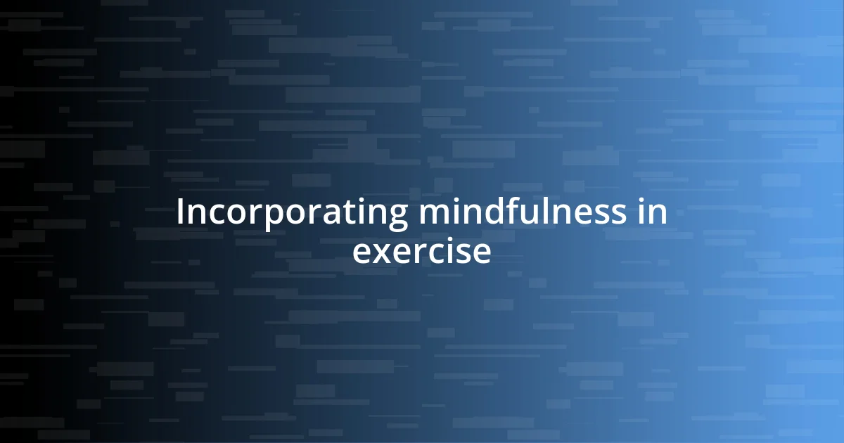 Incorporating mindfulness in exercise