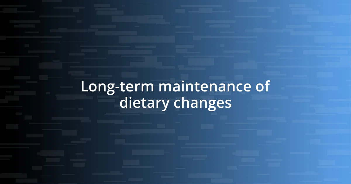 Long-term maintenance of dietary changes