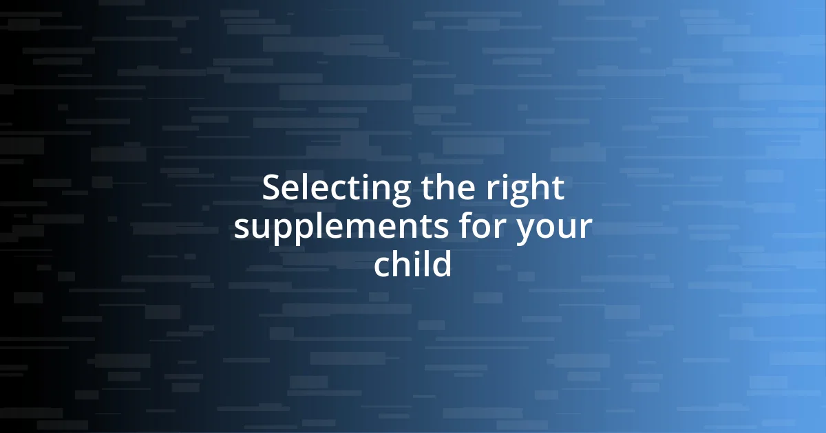 Selecting the right supplements for your child