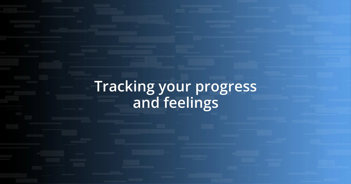 Tracking your progress and feelings