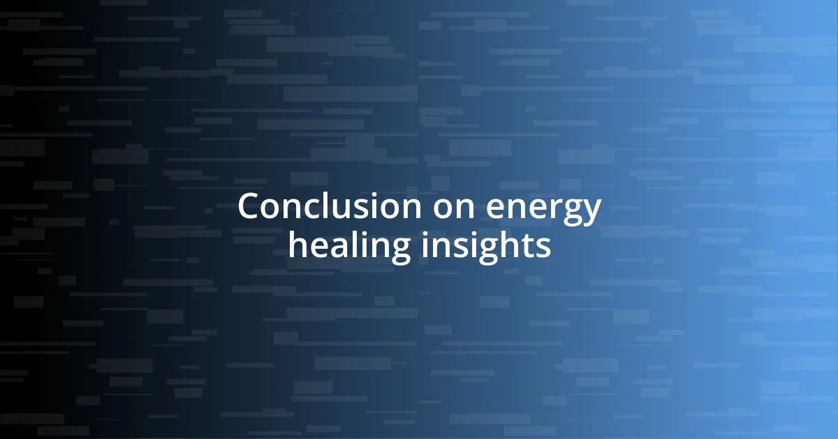 Conclusion on energy healing insights