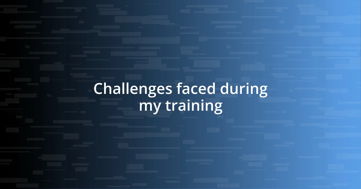 Challenges faced during my training