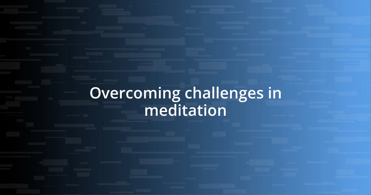 Overcoming challenges in meditation