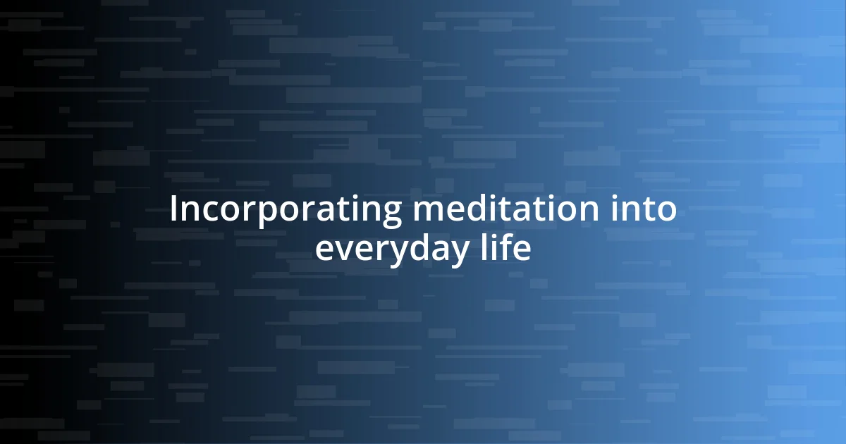 Incorporating meditation into everyday life