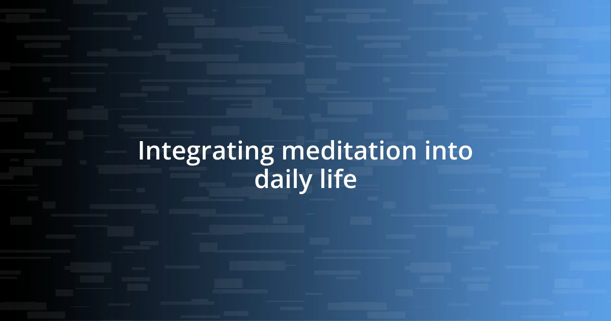 Integrating meditation into daily life