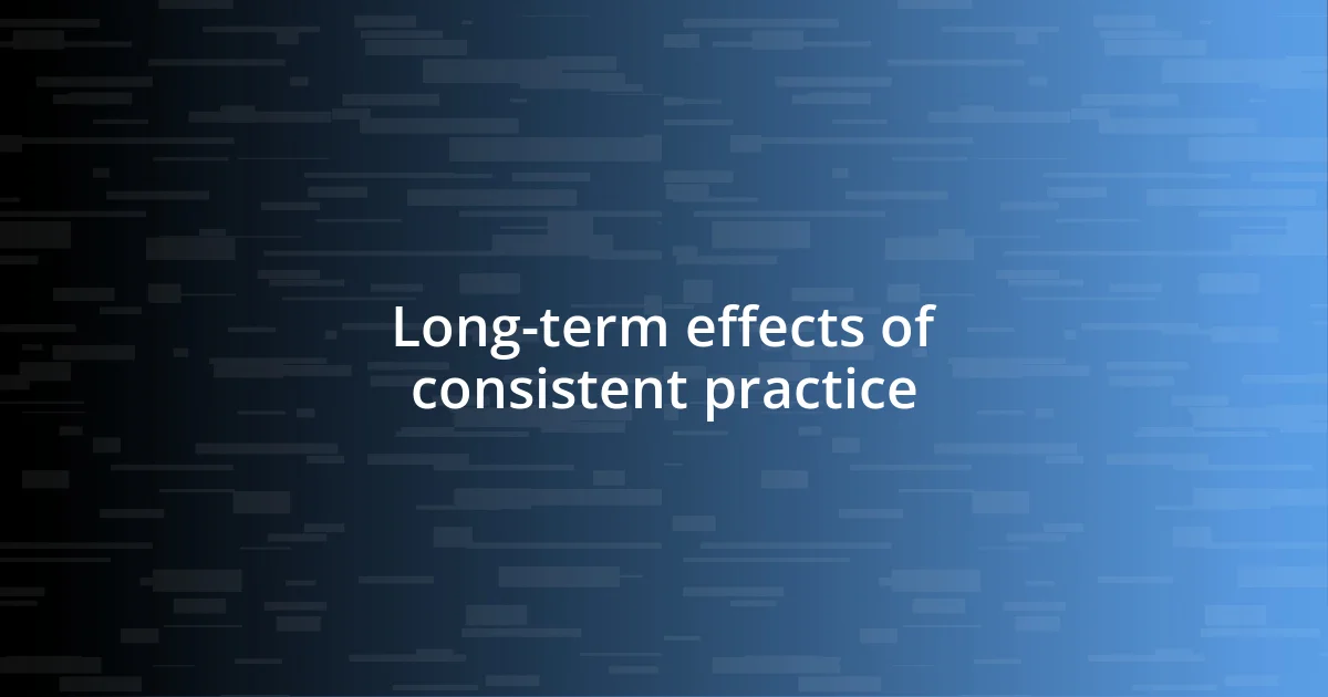 Long-term effects of consistent practice