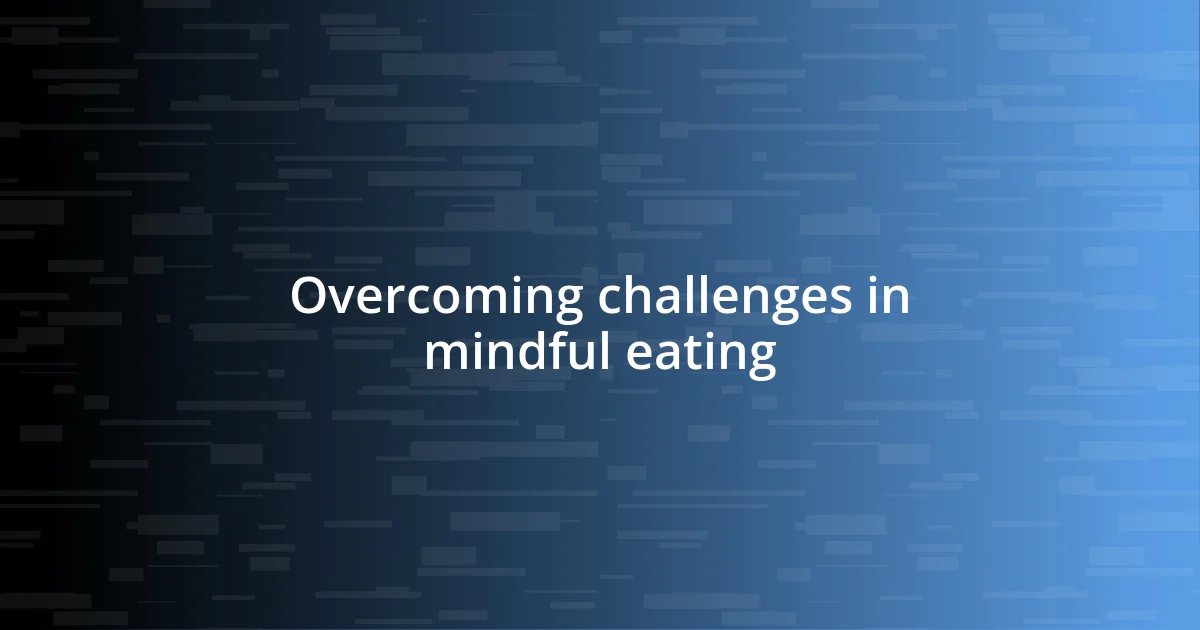 Overcoming challenges in mindful eating