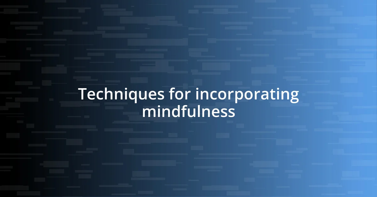 Techniques for incorporating mindfulness