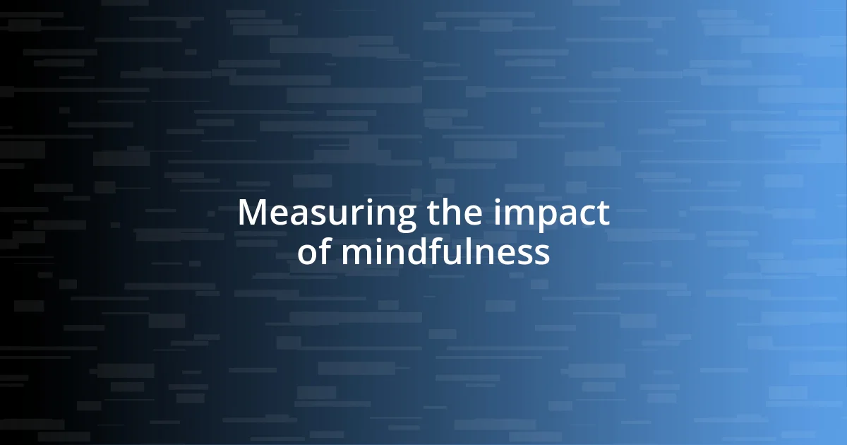 Measuring the impact of mindfulness