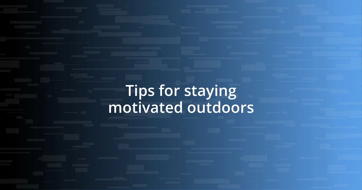 Tips for staying motivated outdoors